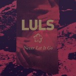 LULS - Never Let It Go
